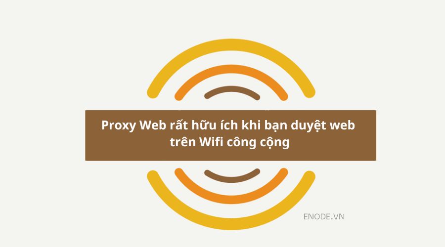 Proxy Web rất hữu ích cho việc duyệt Web trên mạng Wifi công cộng
