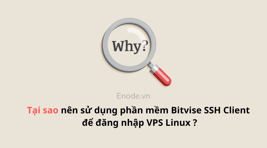 Tại sao nên sử dụng phần mềm Bitvise SSH Client để đăng nhập VPS Linux 