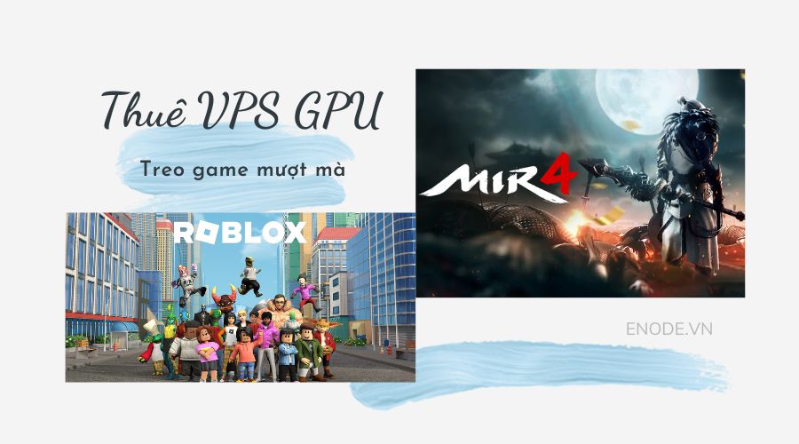 Thuê VPS GPU treo game mượt mà