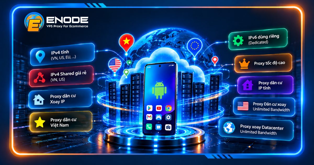 Enode cung cấp đa dạng proxy cho Cloud Phone để người dùng lựa chọn